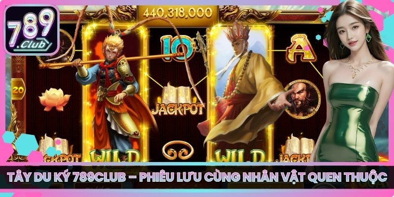 Tây Du Ký 789club – Phiêu Lưu Cùng Nhân Vật Quen Thuộc